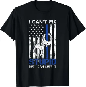I Cant Fix Stupid But I Can Cuff It Police T-Shirt